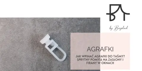Biała agrafka do firan na szarym tle. Tekst: "AGRAFKI. Jak wpinać agrafki do taśmy? Sprytny pomysł na zasłony i firany w oknach.